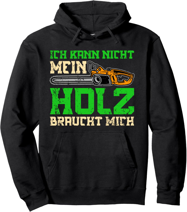 Ich Kann Nicht Mein Holz Braucht Mich Pullover Hoodie