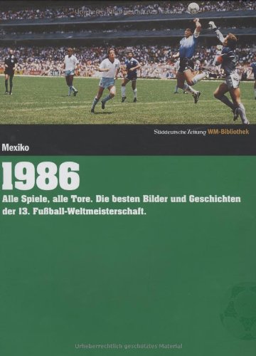 1986. Süddeutsche Zeitung WM-Bibliothek: Alle Spiele, alle Tore. Die besten Bilder und Geschichten d