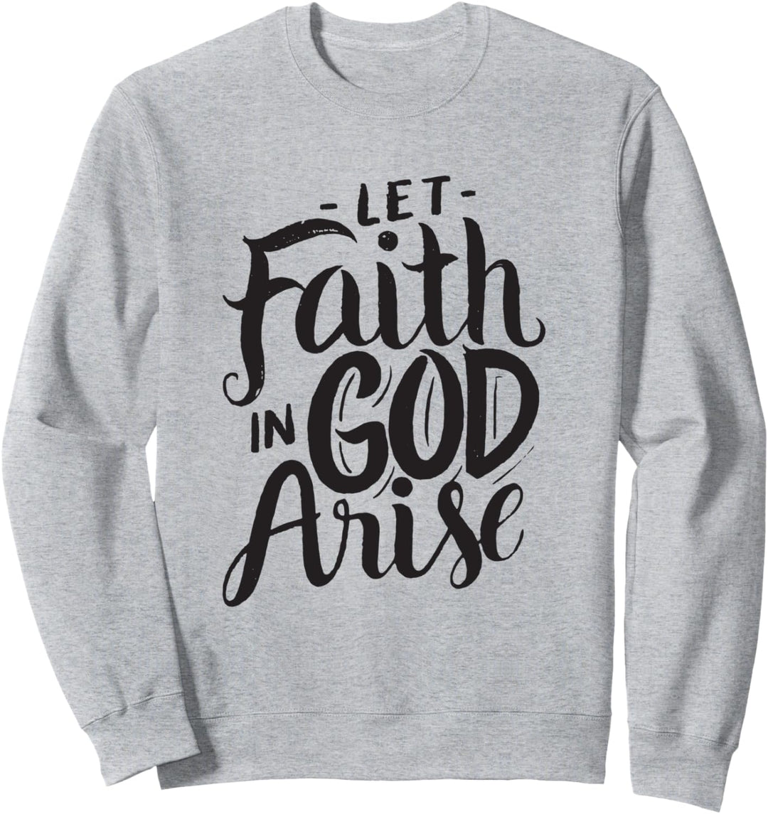 Let Faith in God Arise - Christian Sweatshirt