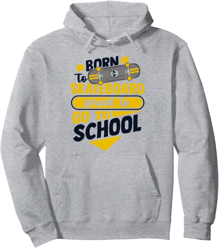 Born To Skateboard Forced To Go To School Skater Skateboard Pullover Hoodie