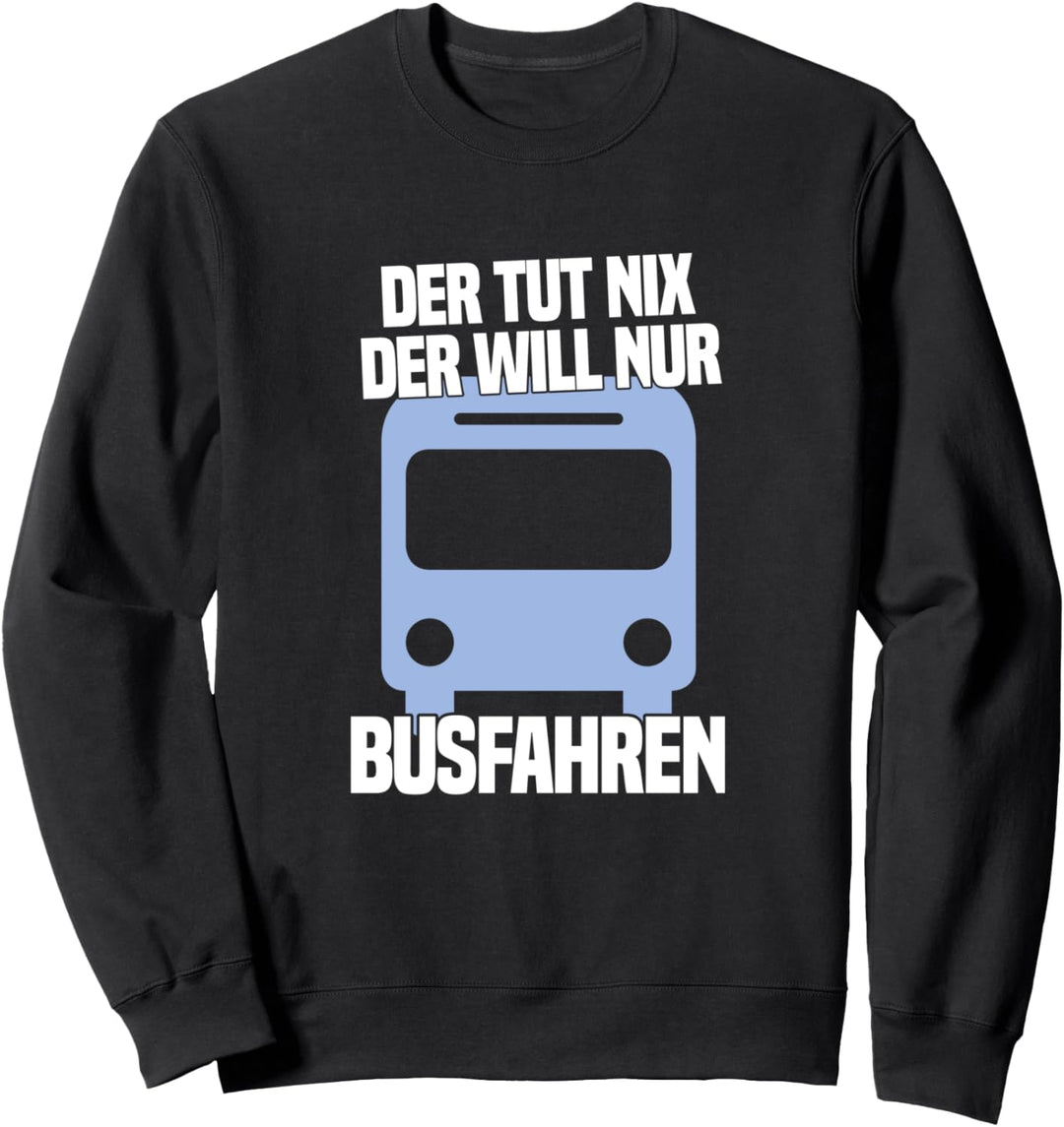 Der tut nix der will nur Busfahren Busfahrer Sweatshirt