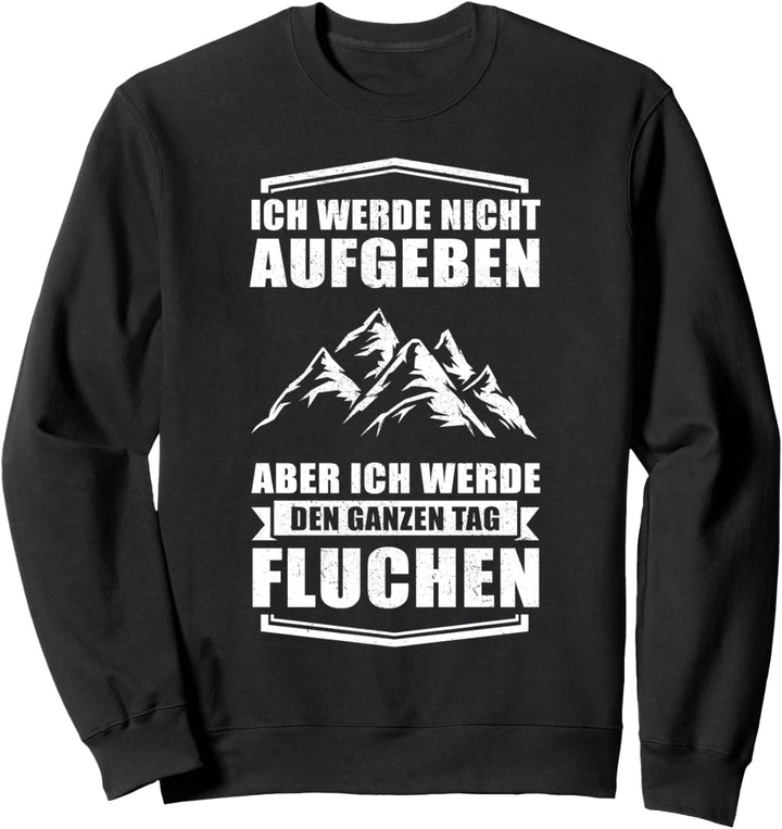 Wandern in den Alpen - Ich werde nicht aufgeben Sweatshirt