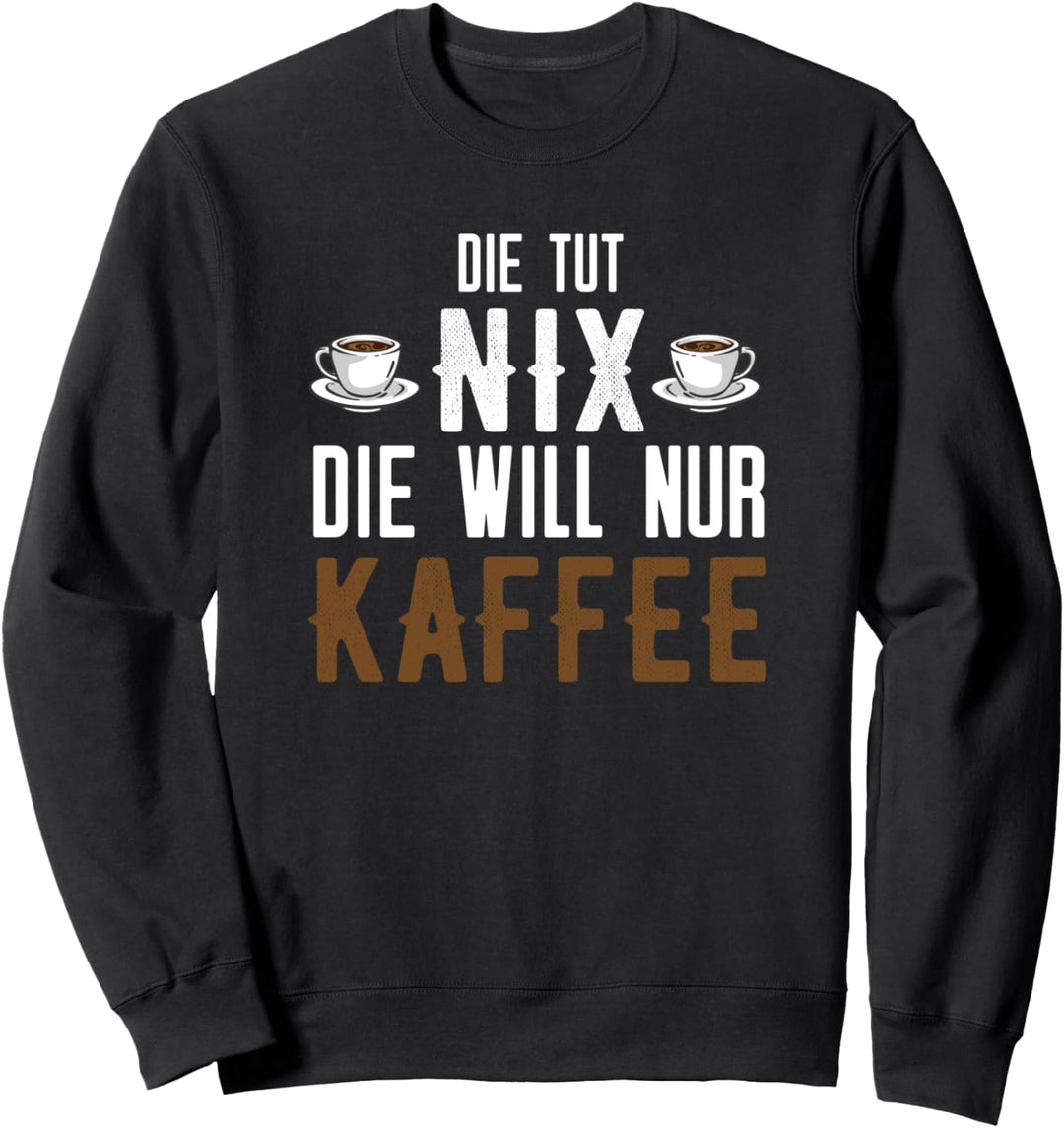 Die tut nix die will nur Kaffee Sweatshirt