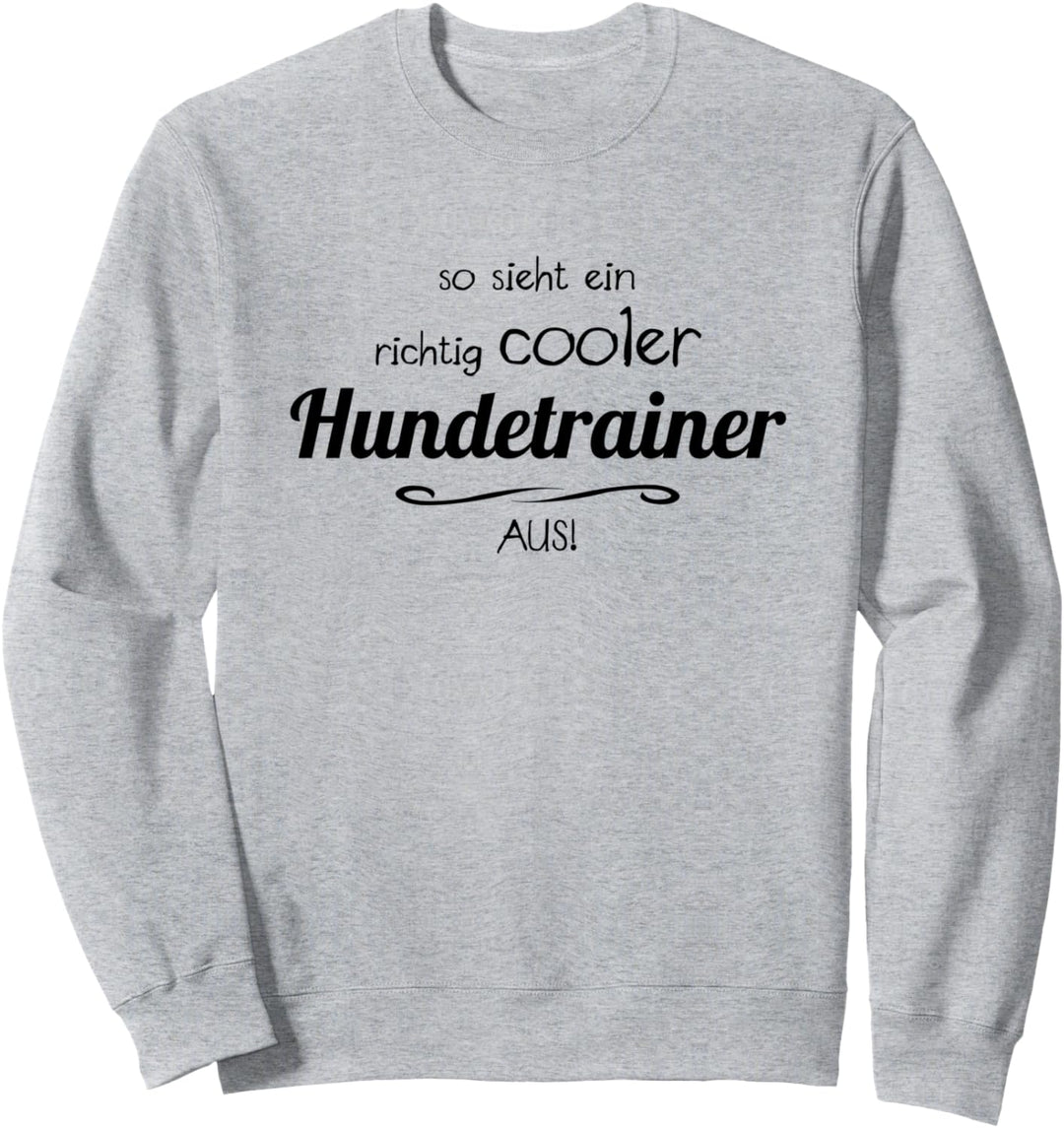 So Sieht Ein Richtig Cooler - Hundetrainer - Aus | Lustig Sweatshirt