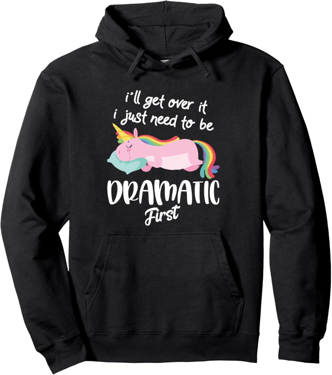 I'll Get Over It I Just Need To Be Dramatic First - Unicorn Pullover Hoodie