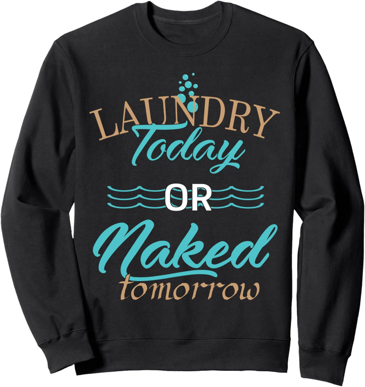 Laundry Today Or Naked Tomorrow - Funny Quote Sweatshirt