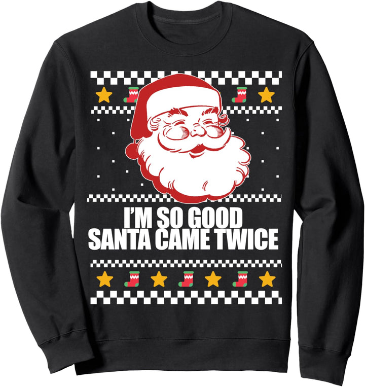 I'm so good Santa came TWICE Ugly Christmas Sweater Meme Sweatshirt