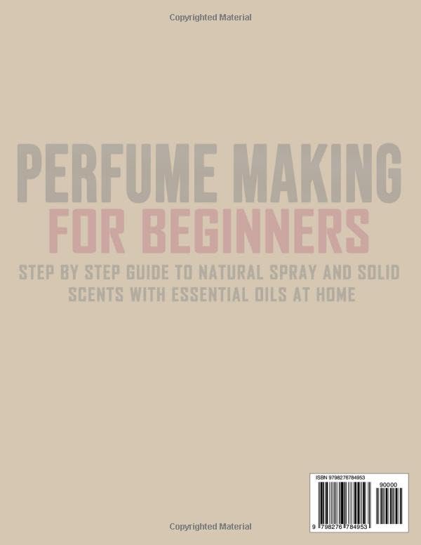 Perfume Making for Beginners: Step-by-Step Guide to Natural Spray and Solid Scents with Essential Oi