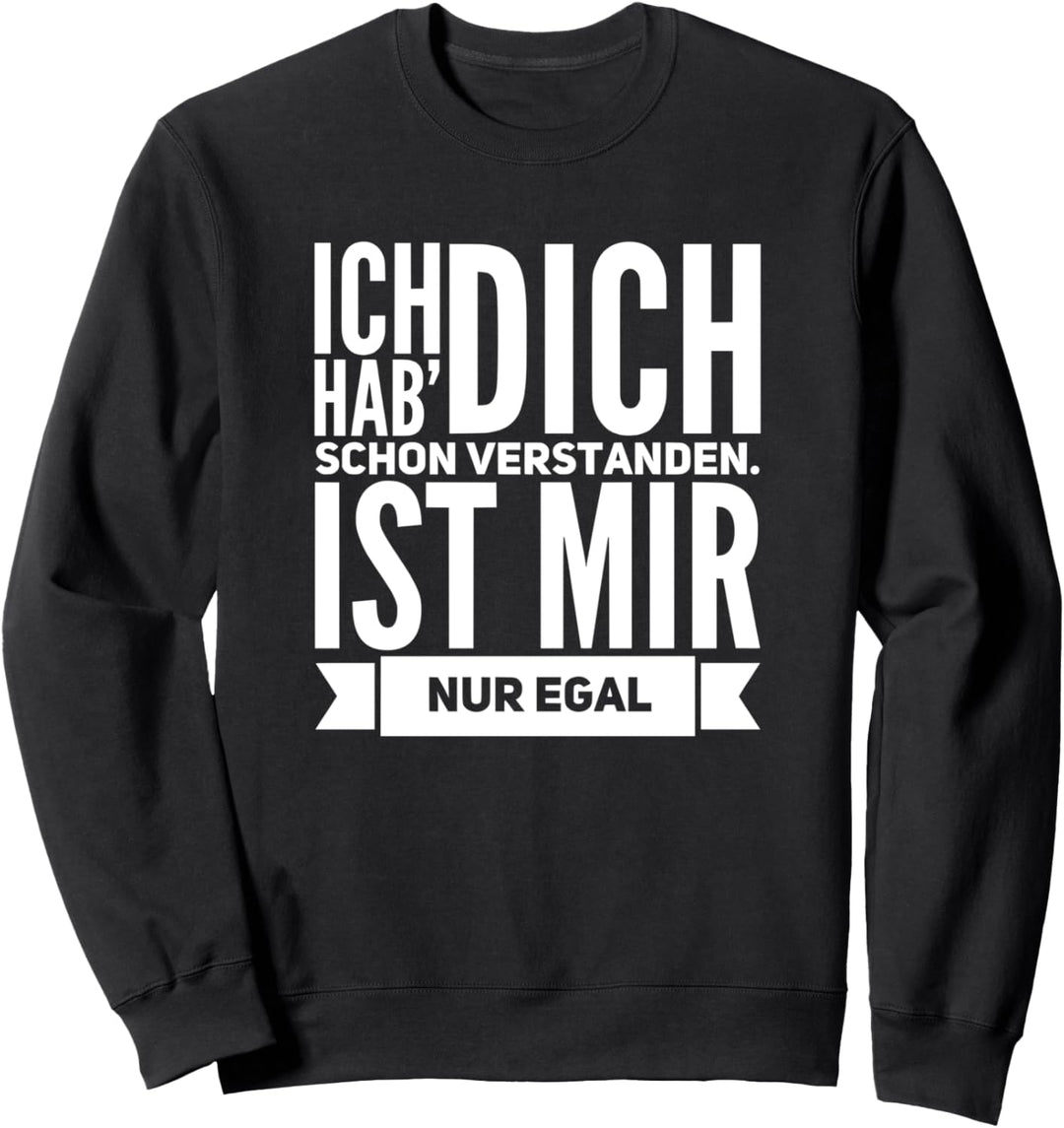 Ich Hab Dich Schon Verstanden. Ist Mir Nur Egal Sweatshirt