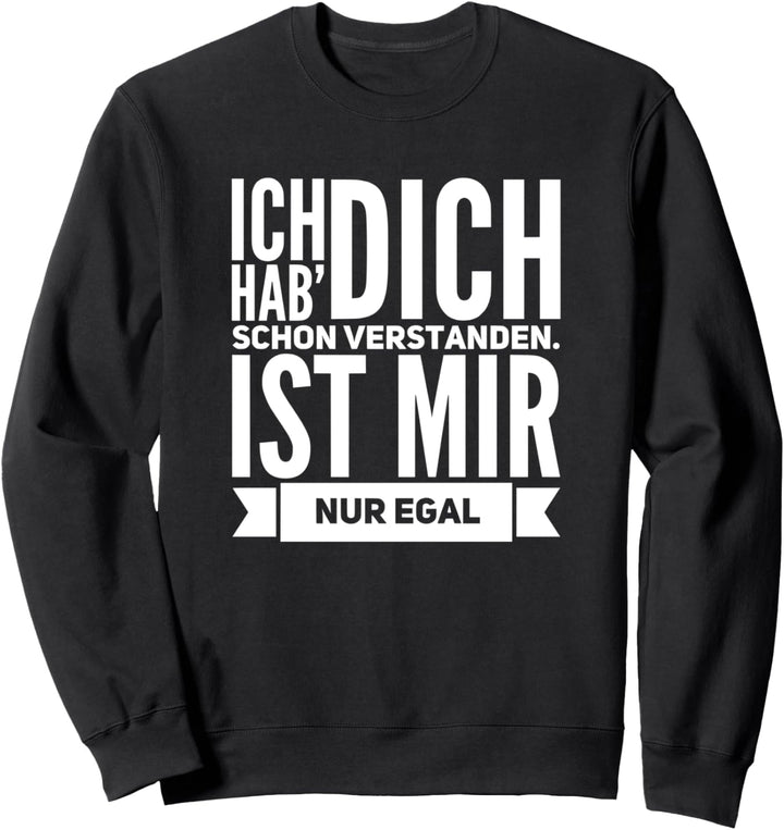 Ich Hab Dich Schon Verstanden. Ist Mir Nur Egal Sweatshirt