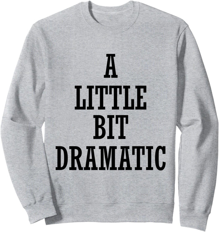 A Little Bit Dramatic Sweatshirt