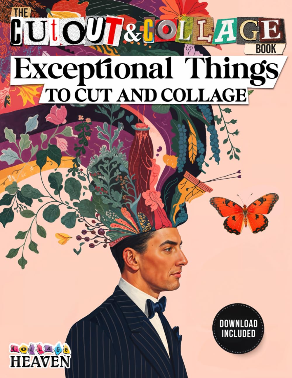 The Cut Out And Collage Book Exceptional Things To Cut & Collage: Botanicals, Mythical creatures, Pe