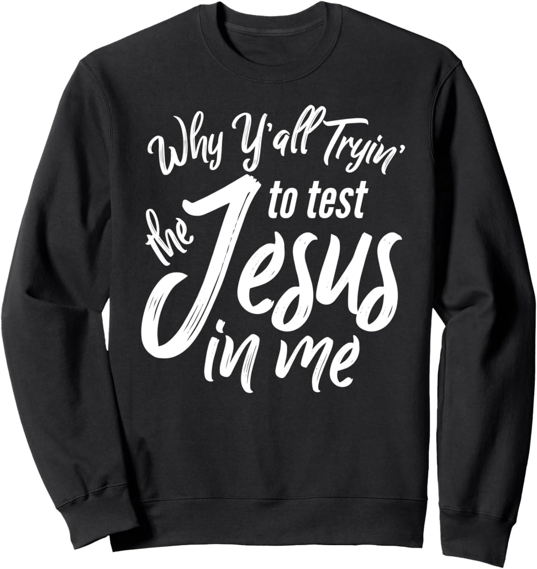 Why Y'all Trying to Test the Jesus in Me Christian Southern Sweatshirt