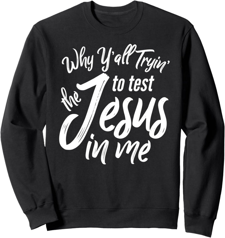 Why Y'all Trying to Test the Jesus in Me Christian Southern Sweatshirt