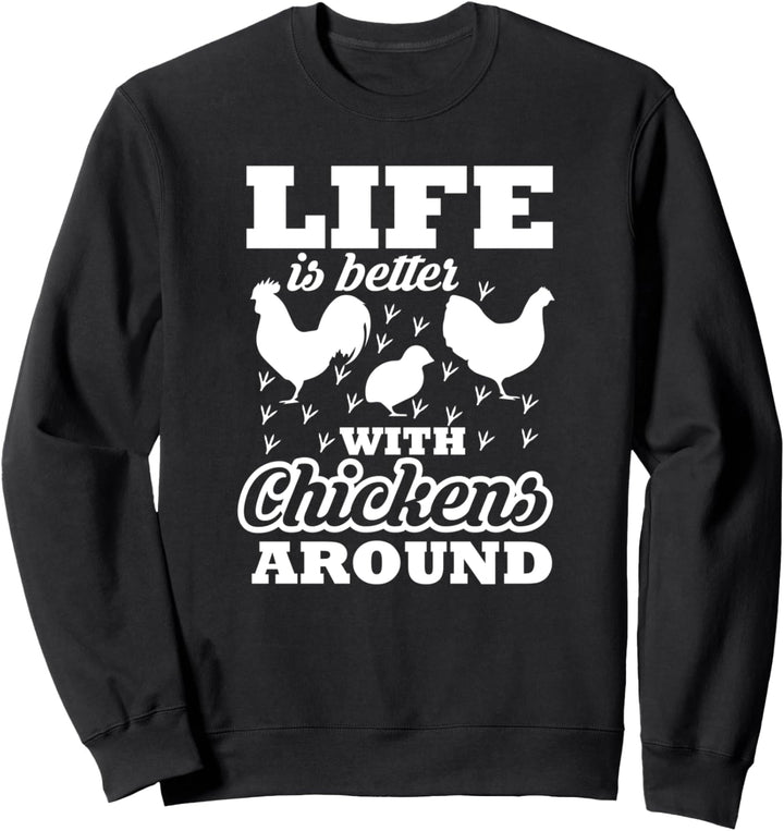 Life Is Better With Chickens Around - Funny Chicken Lover Sweatshirt