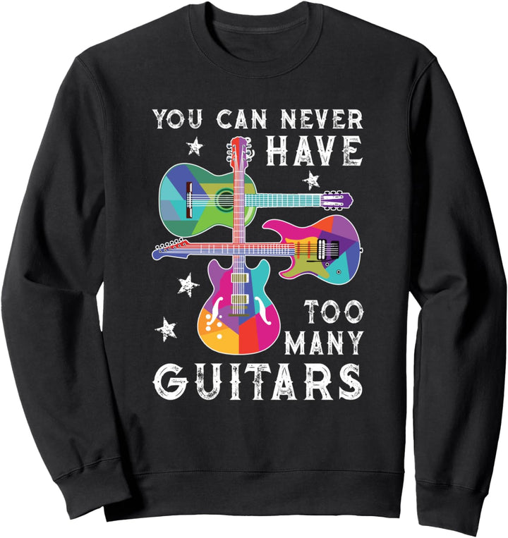 You Can Never Have Too Many Guitars - Guitar Lover Musician Sweatshirt