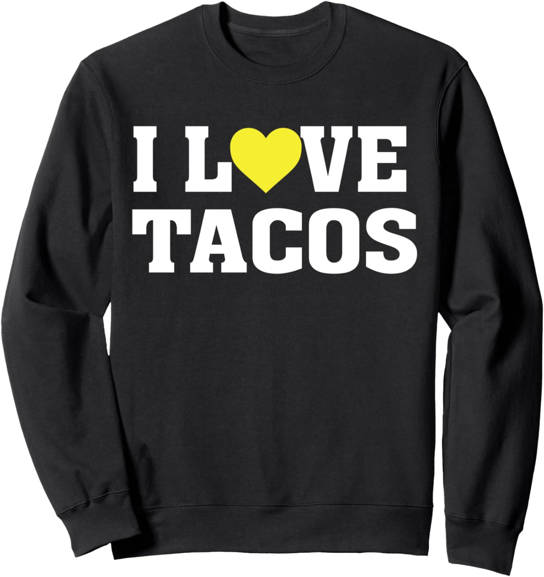 I Love Tacos - Funny Taco Lover - Mexican Food Saying Humor Sweatshirt