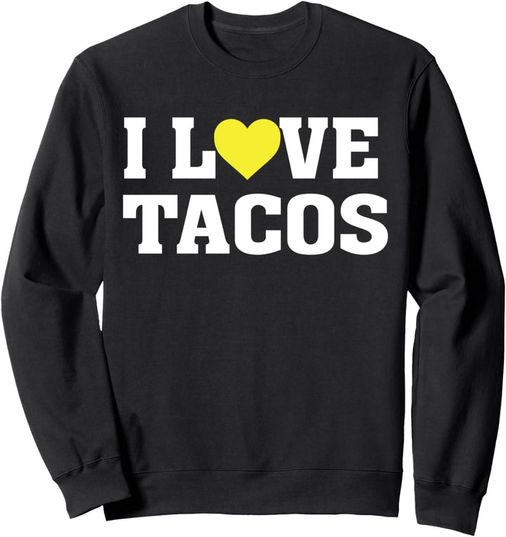 I Love Tacos - Funny Taco Lover - Mexican Food Saying Humor Sweatshirt