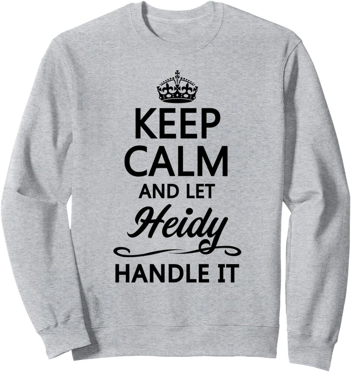 KEEP CALM and let HEIDY Handle It | Funny Name Gift - Sweatshirt