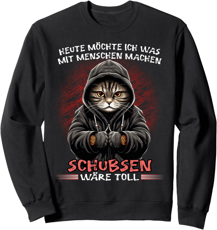 Heute möchte ich was mit Menschen machen Schubsen wäre toll Sweatshirt