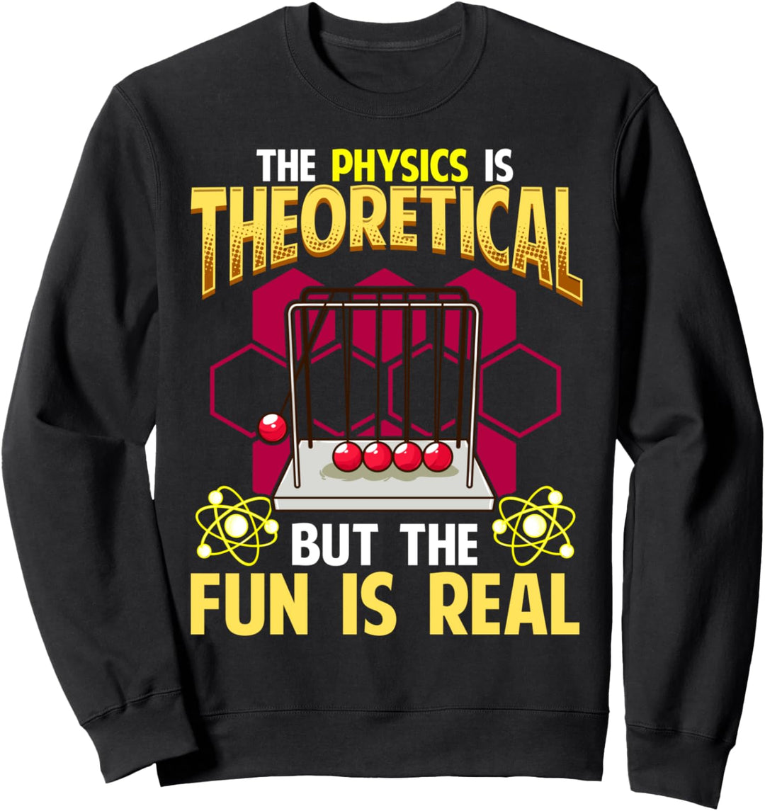 The Physics is Theoretical But The Fun Is Real Funny Pun Sweatshirt