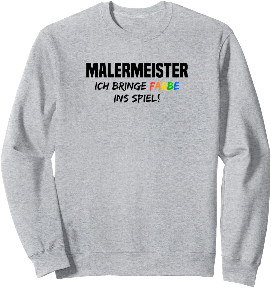 Ich bringe Farbe ins Spiel Malermeister Sweatshirt