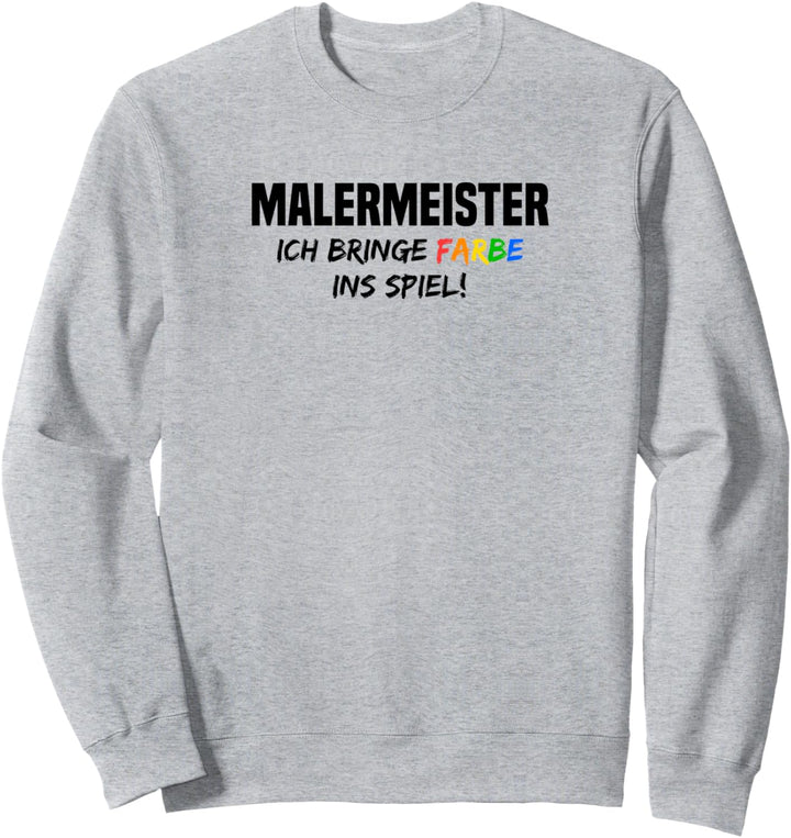 Ich bringe Farbe ins Spiel Malermeister Sweatshirt