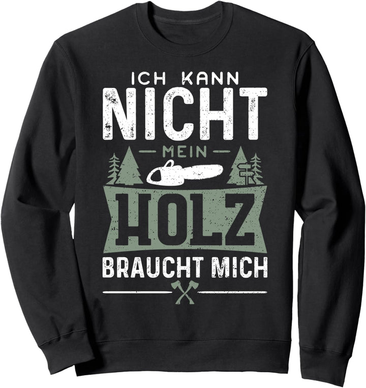 Ich Kann Nicht Mein Holz Braucht Mich - Schreiner Sweatshirt