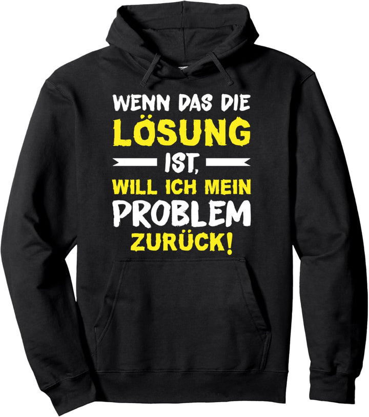 Wenn das die Lösung ist, will ich mein Problem zurück Spruch Pullover Hoodie