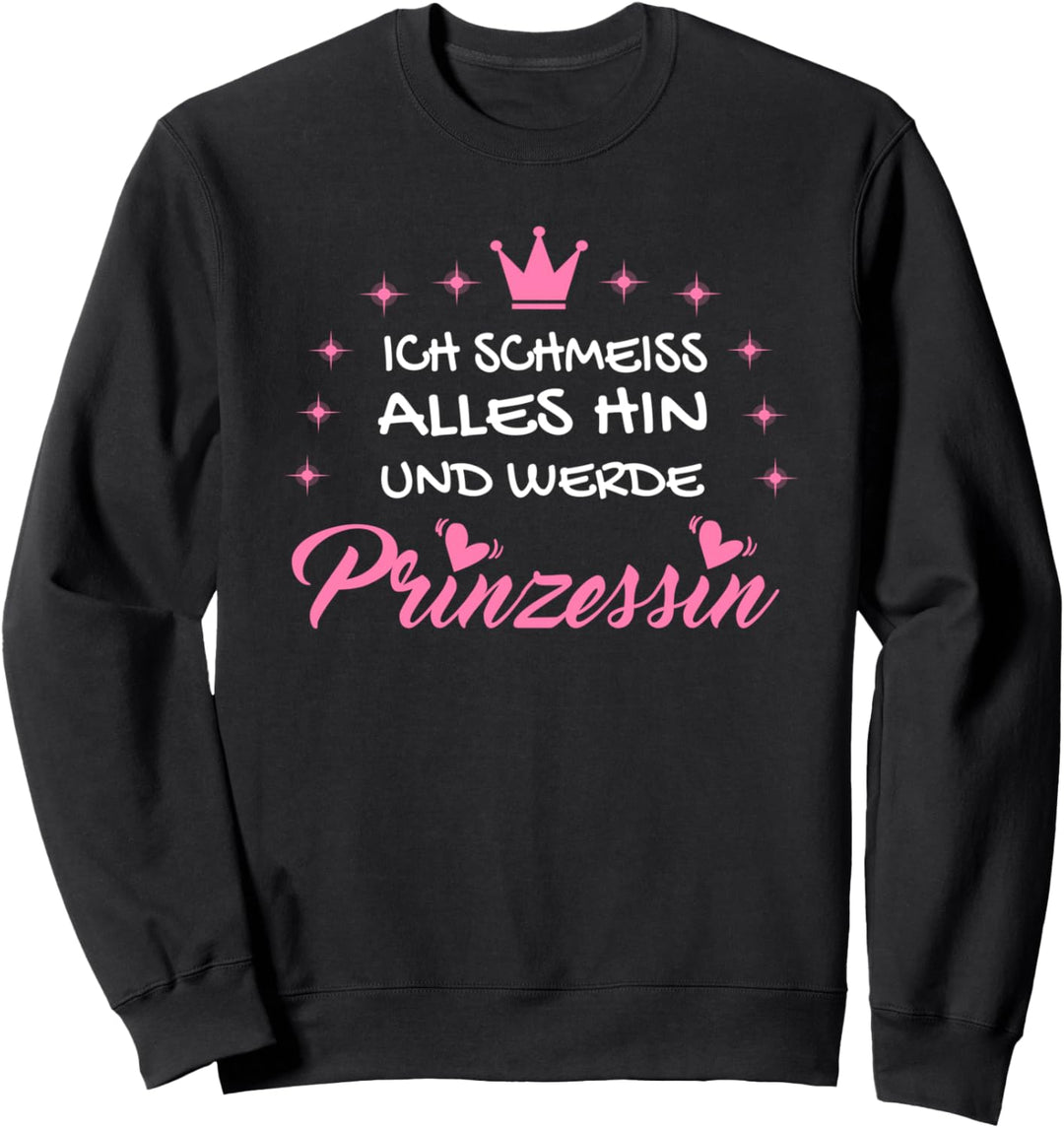 Ich Schmeiss Alles Hin Und Werde Prinzessin I Krönchen Sweatshirt