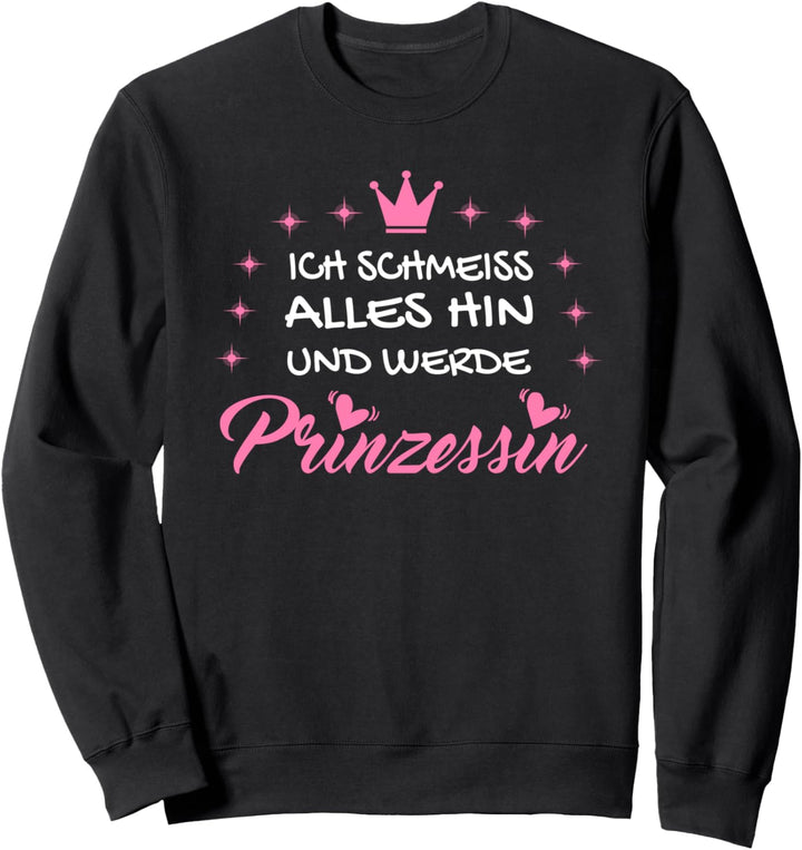 Ich Schmeiss Alles Hin Und Werde Prinzessin I Krönchen Sweatshirt