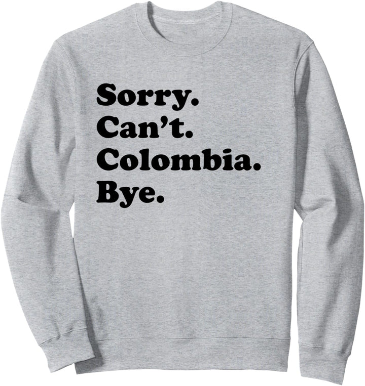 Sorry Can't Bye - Travel Proud Funny Colombia Sweatshirt