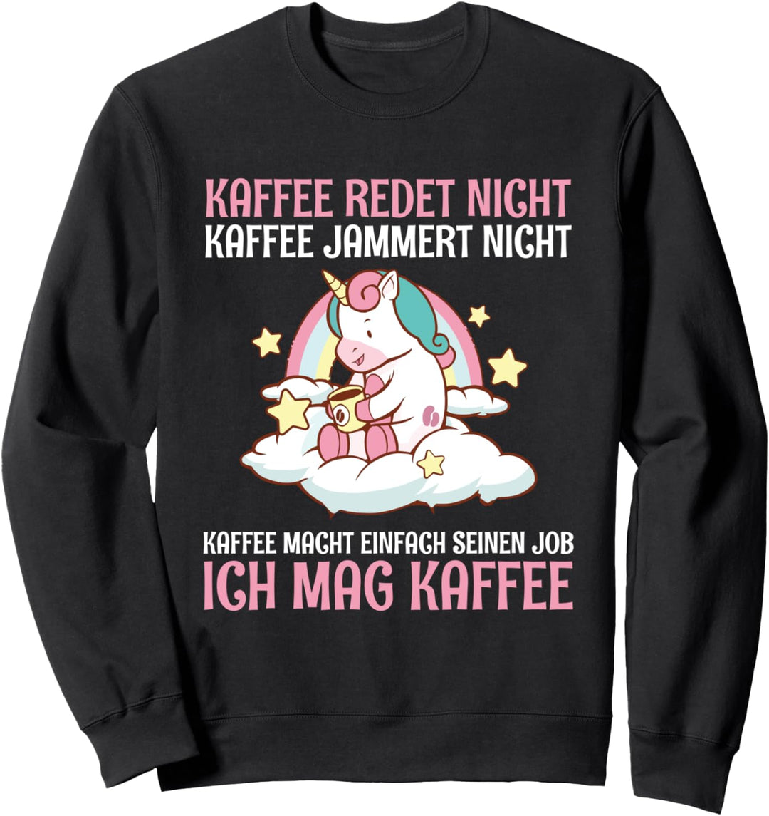 Kaffee Redet Nicht Kaffee Jammert Nicht Einhorn Spruch Sweatshirt