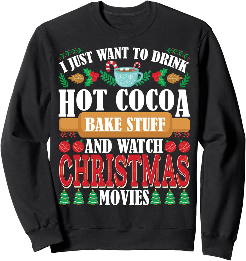 I Want To Drink Hot Cocoa Bake Stuff Watch Christmas Movies Sweatshirt