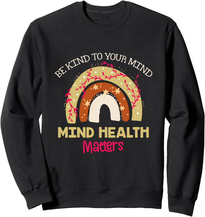 Be Kind To Your Mind Mental Health Matters Awareness Sweatshirt