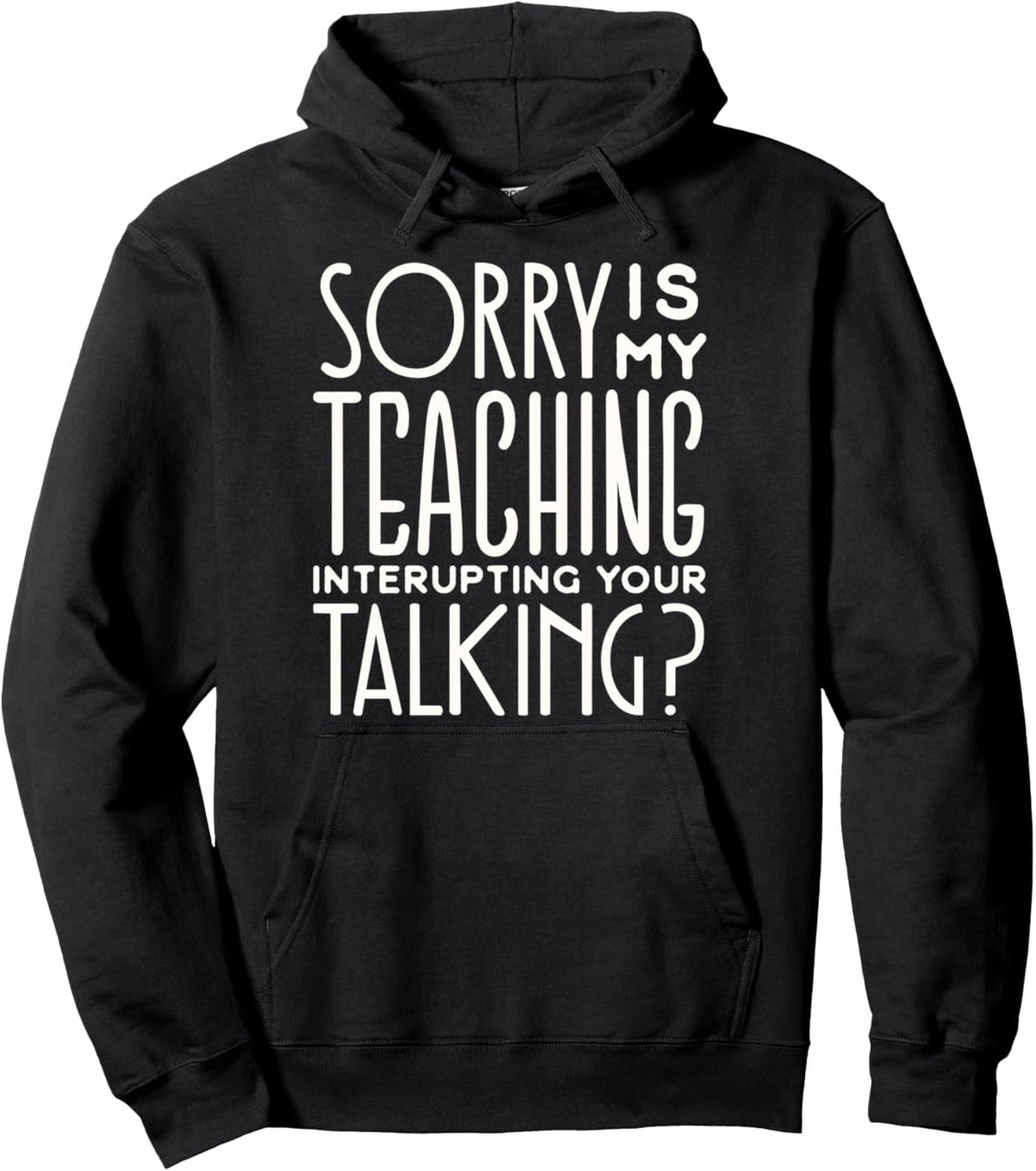 Funny teacher shirt is my teaching interupting talking Pullover Hoodie
