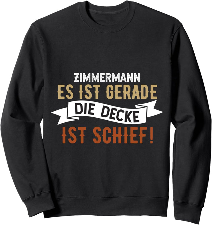 Zimmermann es ist gerade die Decke ist schief, Zimmerer Sweatshirt