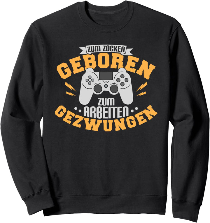 Zum Zocken Geboren Zum Arbeiten Gezwungen Lustiges Zocker Sweatshirt