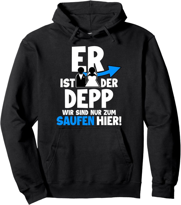Er ist der Depp Wir sind nur zum Saufen Hier Pullover Hoodie