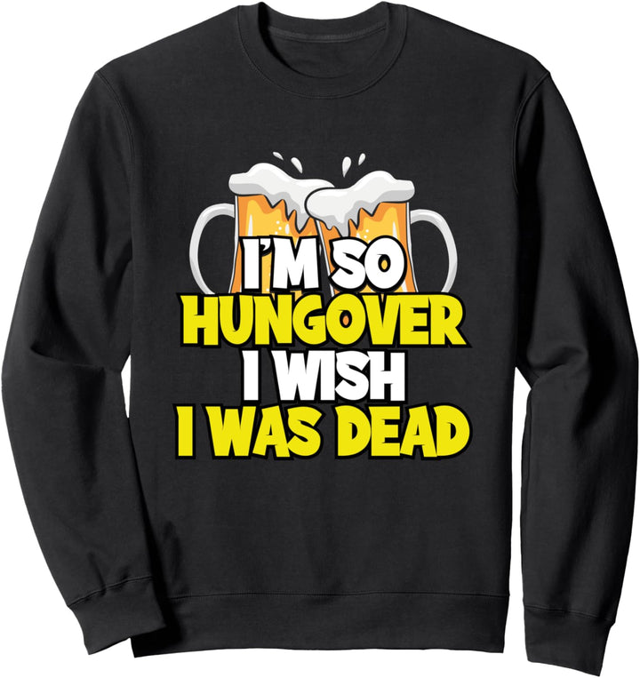 Ich bin so verkatert, ich wünschte ich wäre tot - lustiges Sweatshirt