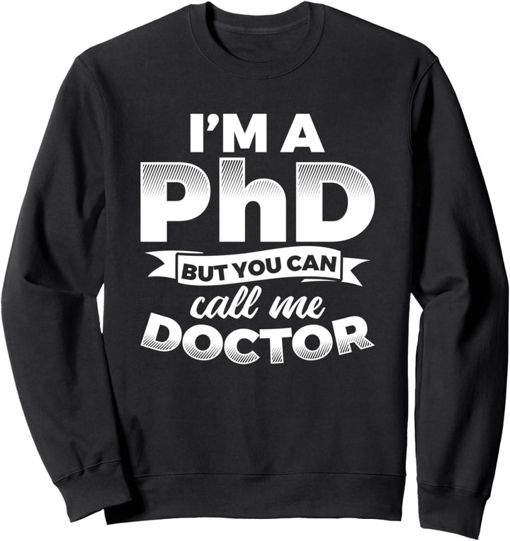 Du kannst mich Doktor nennen, ich bin ein Doktorand Sweatshirt
