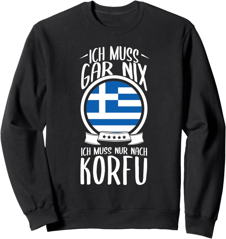 Ich Muss Gar Nix Ich Muss Nur Nach Korfu Griechenland Sweatshirt