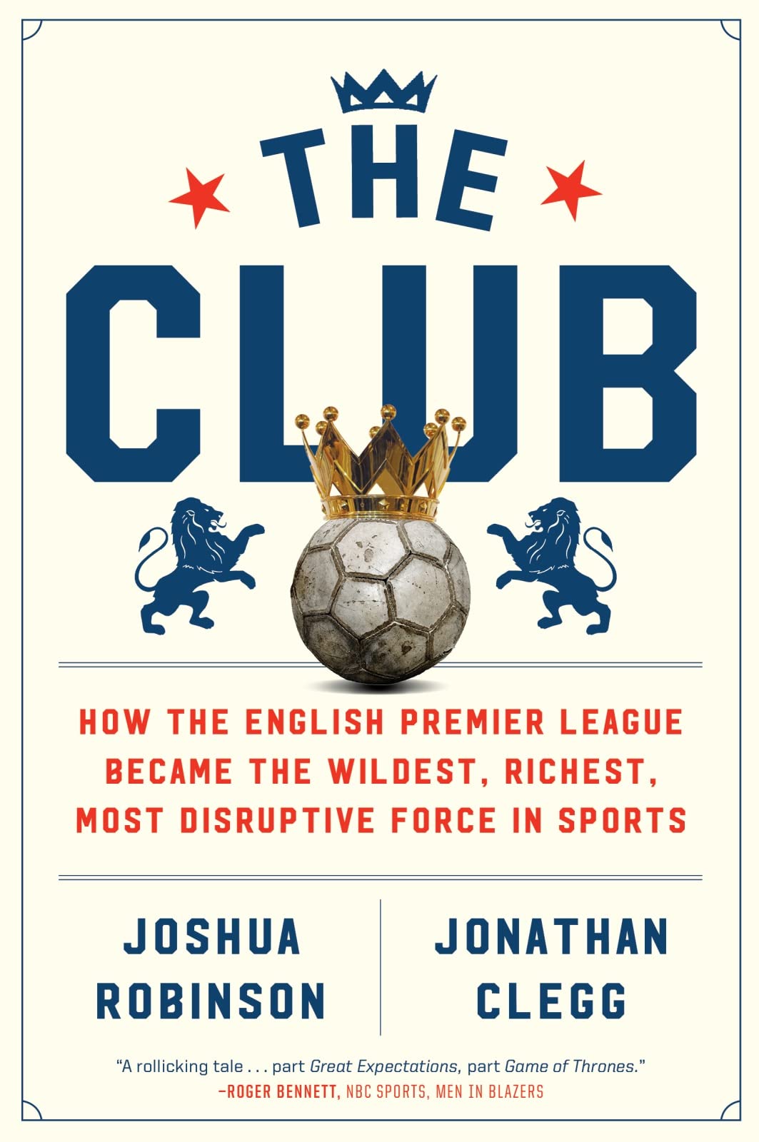 The Club: How the English Premier League Became the Wildest, Richest, Most Disruptive Force in Sport