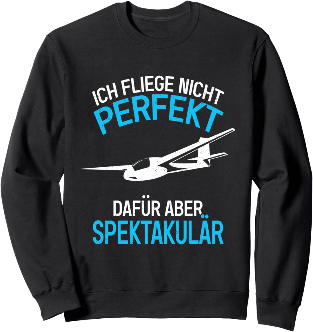 Ich fliege nicht perfekt dafür aber spektakulär Segelfliegen Sweatshirt