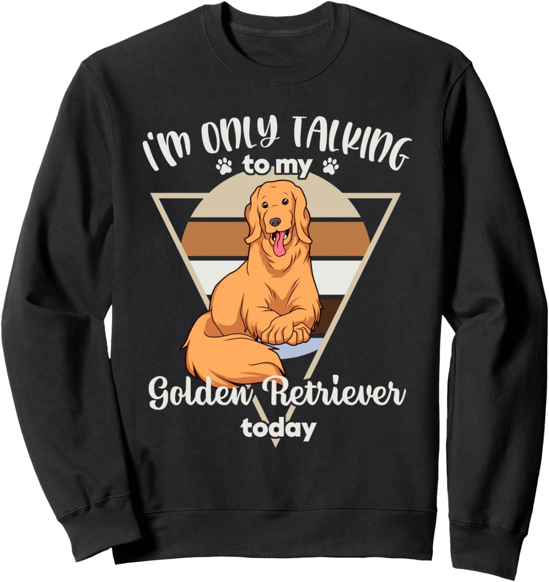 I'm only talking to my Golden Retriever Sweatshirt