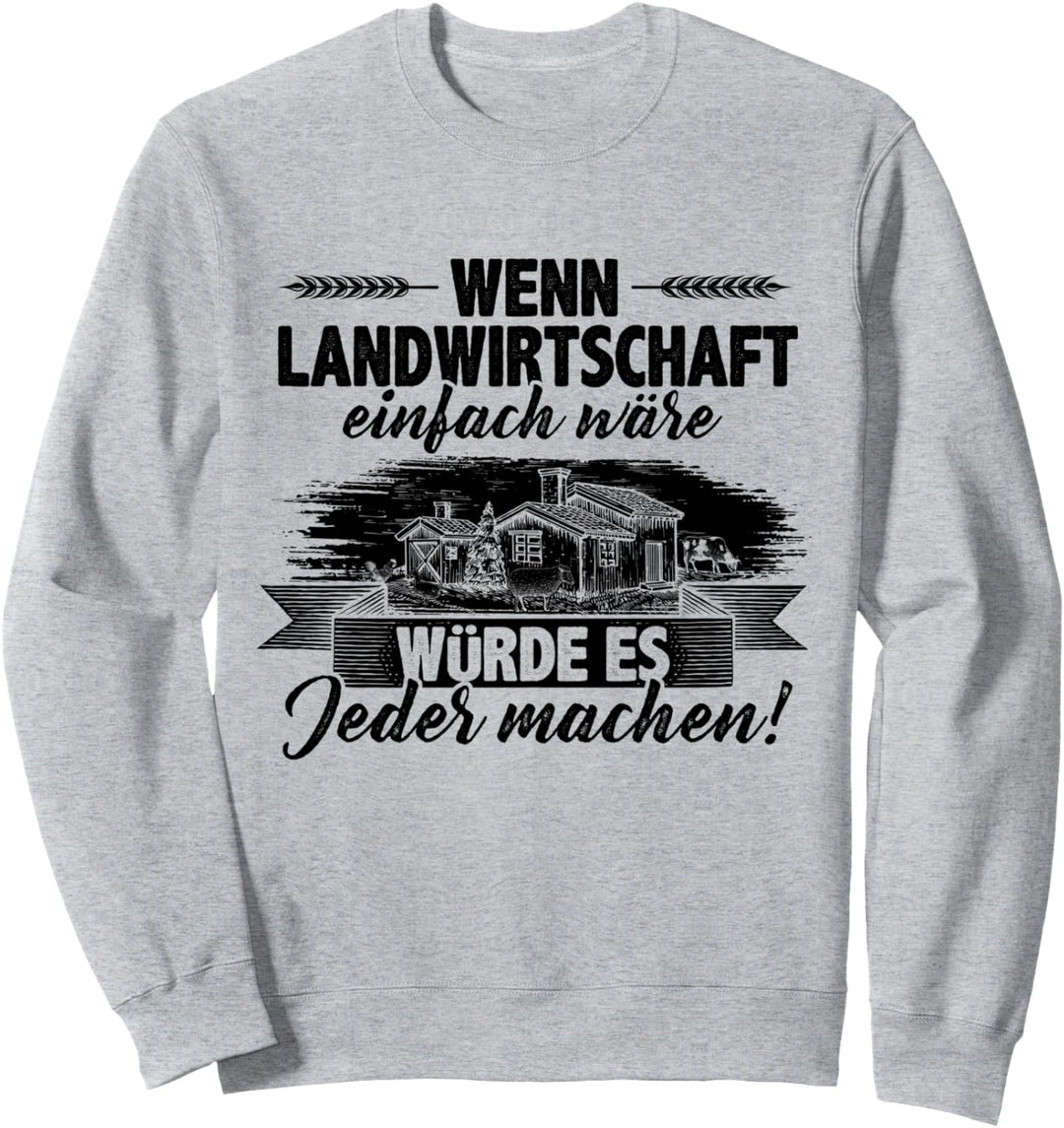 Wenn Landwirtschaft Einfach Wäre Würde Es Jeder Machen Bauer Sweatshirt