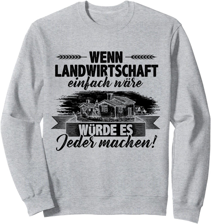 Wenn Landwirtschaft Einfach Wäre Würde Es Jeder Machen Bauer Sweatshirt