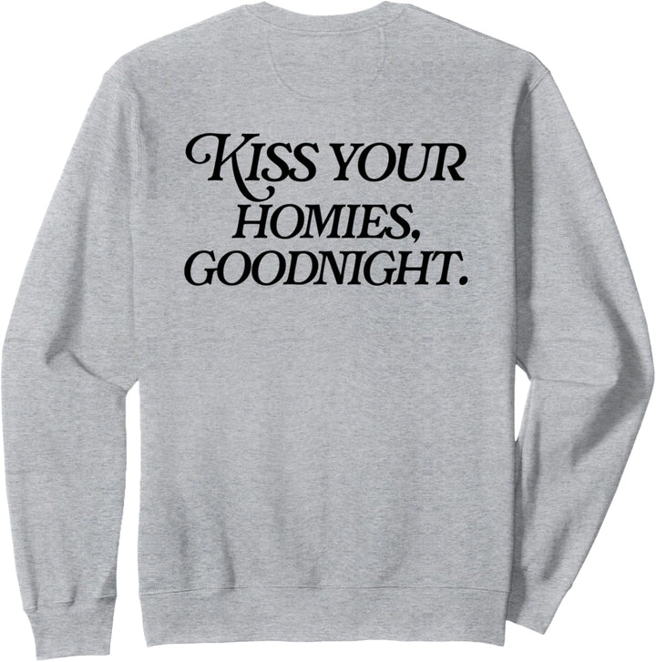 Kiss Your Homies Goodnight Lustiger Sarkasmus (auf der Rückseite) Sweatshirt