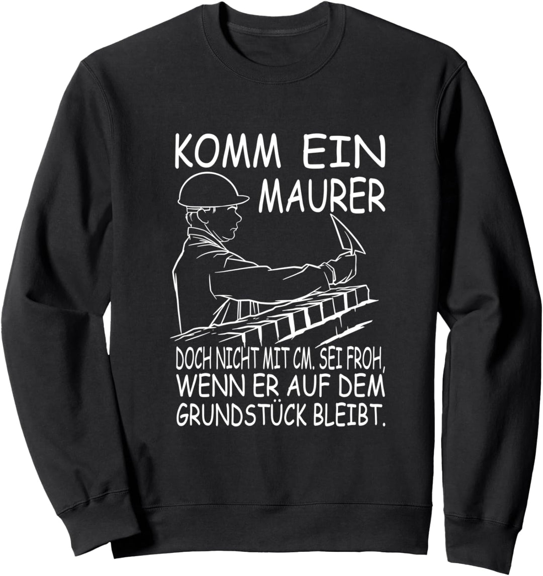 Komm ein Maurer doch nicht mit cm - Handwerker Spruch Sweatshirt