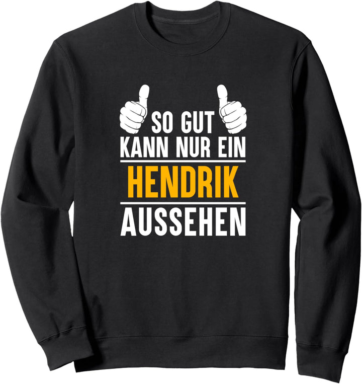 So gut kann nur ein Hendrik aussehen - Name Vorname Hendrik Sweatshirt